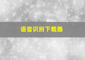 语音识别下载器