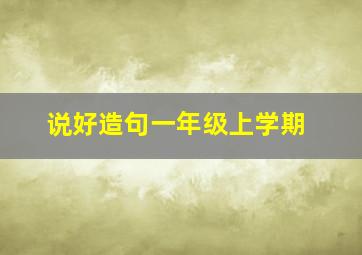 说好造句一年级上学期