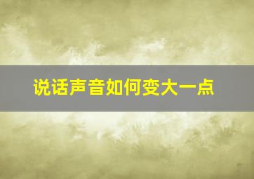 说话声音如何变大一点