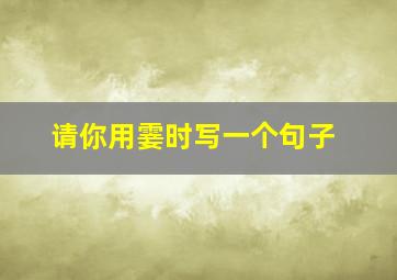 请你用霎时写一个句子