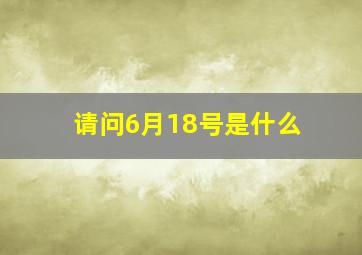 请问6月18号是什么