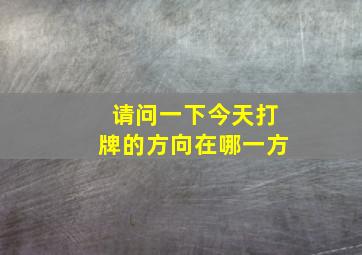 请问一下今天打牌的方向在哪一方