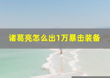 诸葛亮怎么出1万暴击装备