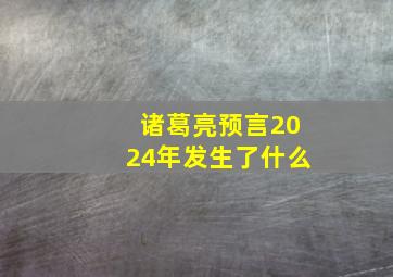 诸葛亮预言2024年发生了什么