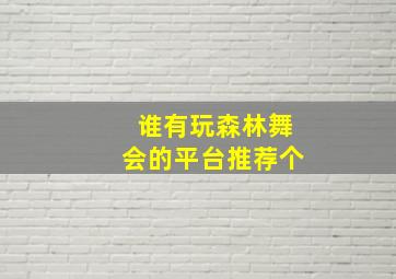 谁有玩森林舞会的平台推荐个