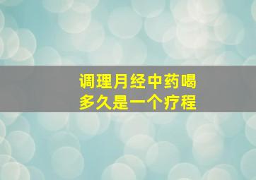 调理月经中药喝多久是一个疗程