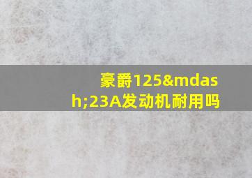 豪爵125—23A发动机耐用吗