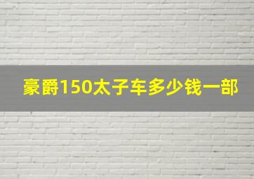 豪爵150太子车多少钱一部