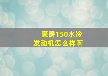 豪爵150水冷发动机怎么样啊