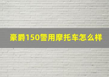 豪爵150警用摩托车怎么样