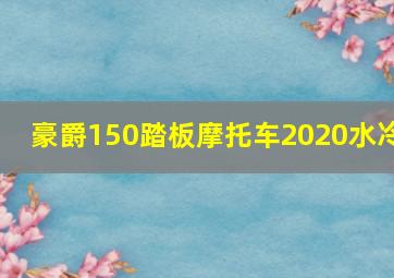 豪爵150踏板摩托车2020水冷