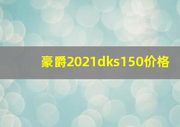 豪爵2021dks150价格