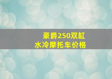 豪爵250双缸水冷摩托车价格