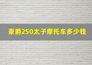 豪爵250太子摩托车多少钱