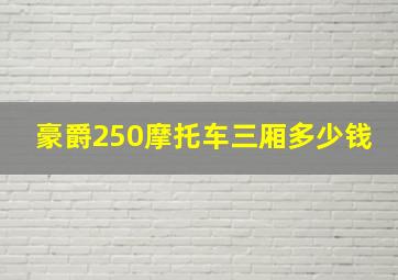 豪爵250摩托车三厢多少钱