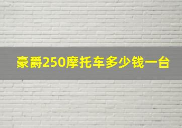 豪爵250摩托车多少钱一台