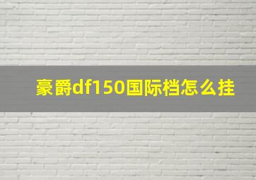 豪爵df150国际档怎么挂