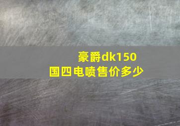 豪爵dk150国四电喷售价多少