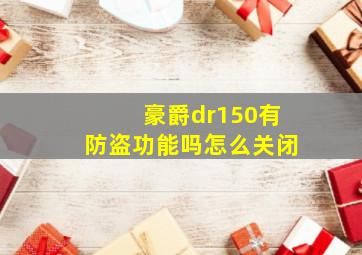 豪爵dr150有防盗功能吗怎么关闭