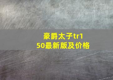 豪爵太子tr150最新版及价格