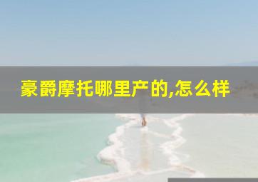 豪爵摩托哪里产的,怎么样