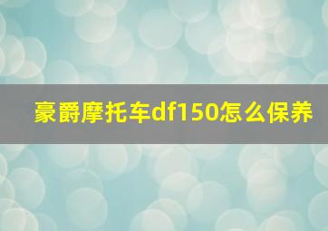 豪爵摩托车df150怎么保养