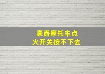 豪爵摩托车点火开关按不下去