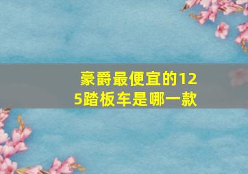 豪爵最便宜的125踏板车是哪一款