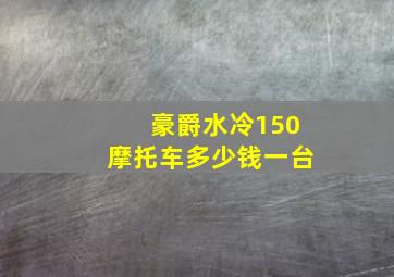 豪爵水冷150摩托车多少钱一台