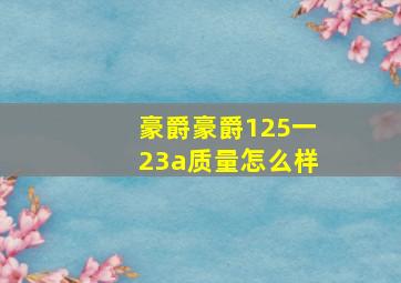 豪爵豪爵125一23a质量怎么样