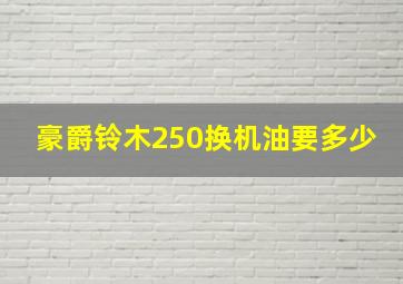 豪爵铃木250换机油要多少