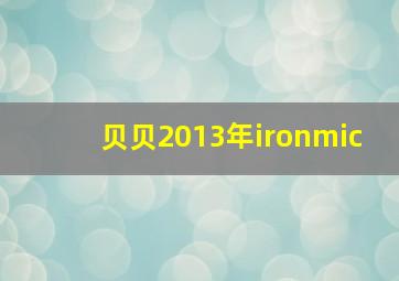 贝贝2013年ironmic