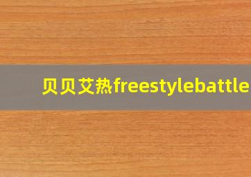 贝贝艾热freestylebattle