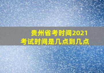 贵州省考时间2021考试时间是几点到几点