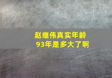 赵继伟真实年龄93年是多大了啊