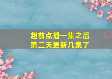 超前点播一集之后第二天更新几集了