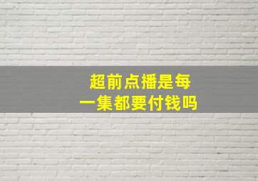 超前点播是每一集都要付钱吗