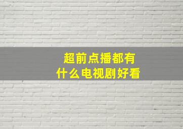 超前点播都有什么电视剧好看