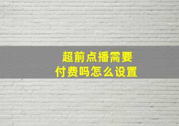 超前点播需要付费吗怎么设置