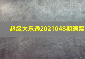 超级大乐透2021048期晒票