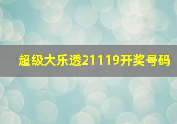 超级大乐透21119开奖号码