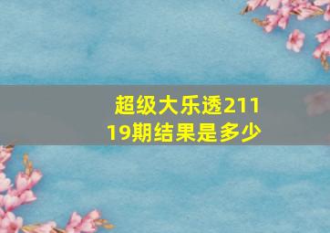 超级大乐透21119期结果是多少