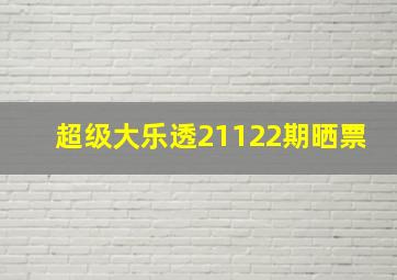 超级大乐透21122期晒票