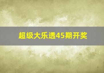 超级大乐透45期开奖