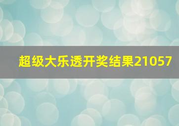 超级大乐透开奖结果21057