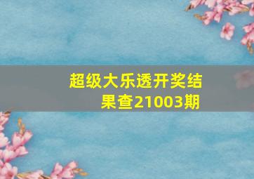 超级大乐透开奖结果查21003期