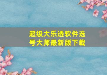 超级大乐透软件选号大师最新版下载