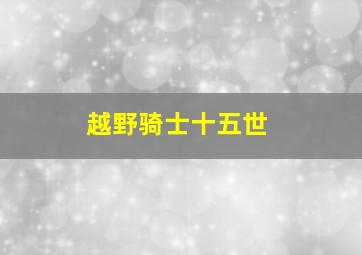 越野骑士十五世