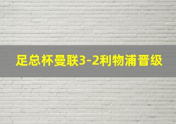 足总杯曼联3-2利物浦晋级