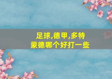 足球,德甲,多特蒙德哪个好打一些